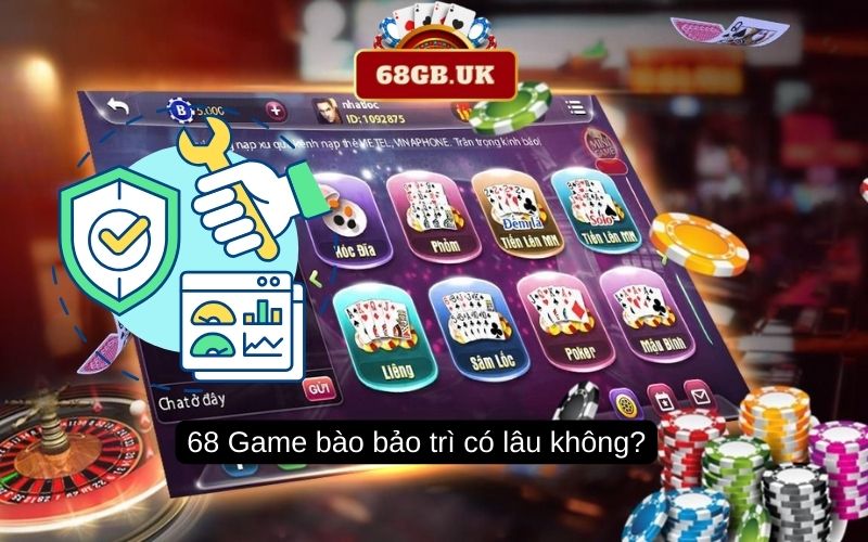 68 Game bào bảo trì có lâu không?