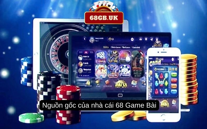 68 Game Bài là gì? Nguồn gốc của nhà cái 68 Game Bài