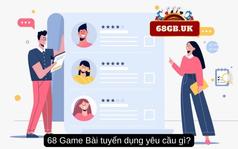 68 Game Bài tuyển dụng yêu cầu gì?