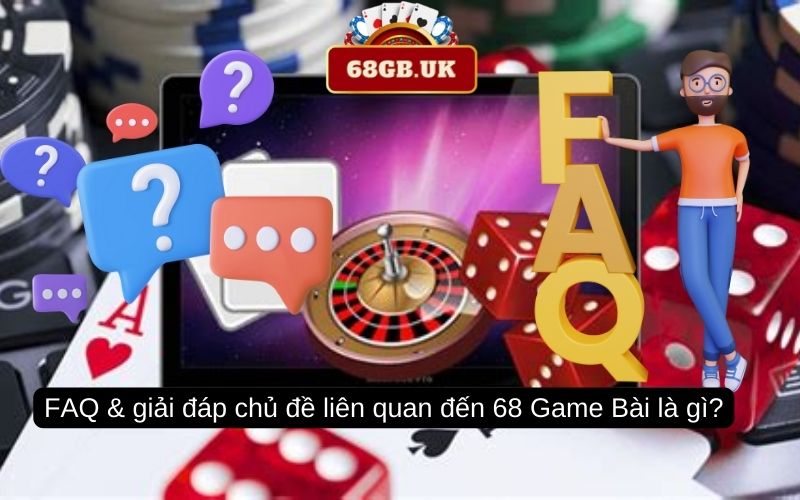 FAQ - Giải đáp chủ đề liên quan đến 68 Game Bài là gì?