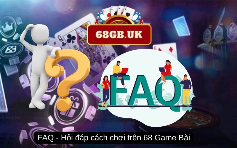 FAQ - Hỏi đáp cách chơi trên 68 Game Bài