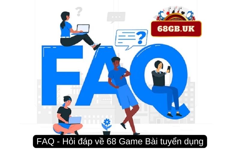 FAQ - Hỏi đáp về 68 Game Bài tuyển dụng