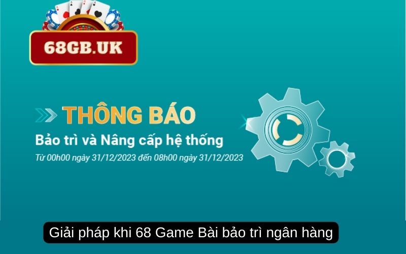 Giải pháp khi 68 Game Bài bảo trì ngân hàng