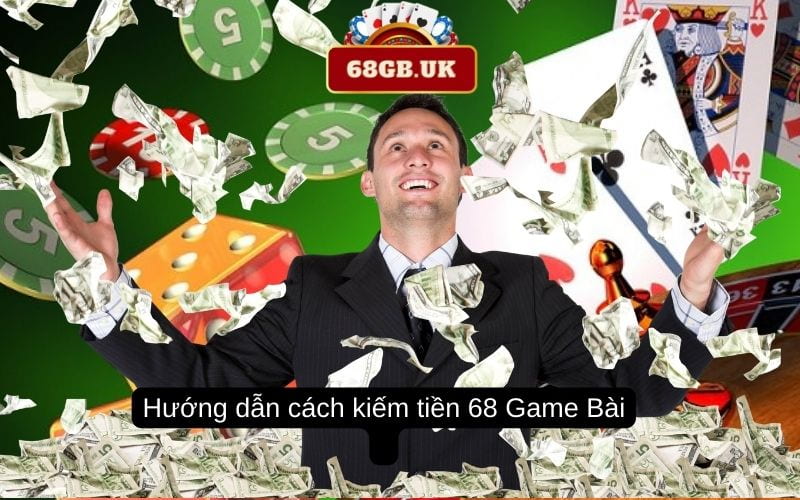 Hướng dẫn cách kiếm tiền 68 Game Bài