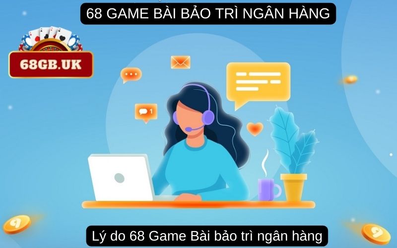 Lý do 68 Game Bài bảo trì ngân hàng