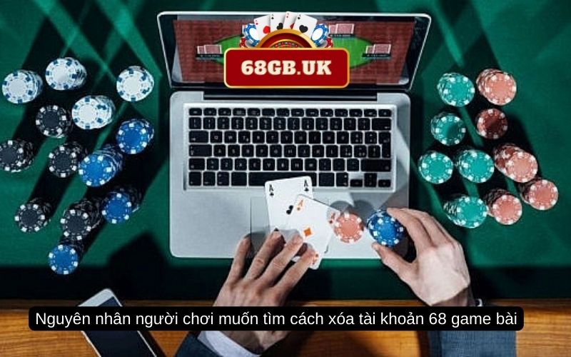 Nguyên nhân người chơi muốn tìm cách xóa tài khoản 68 game bài