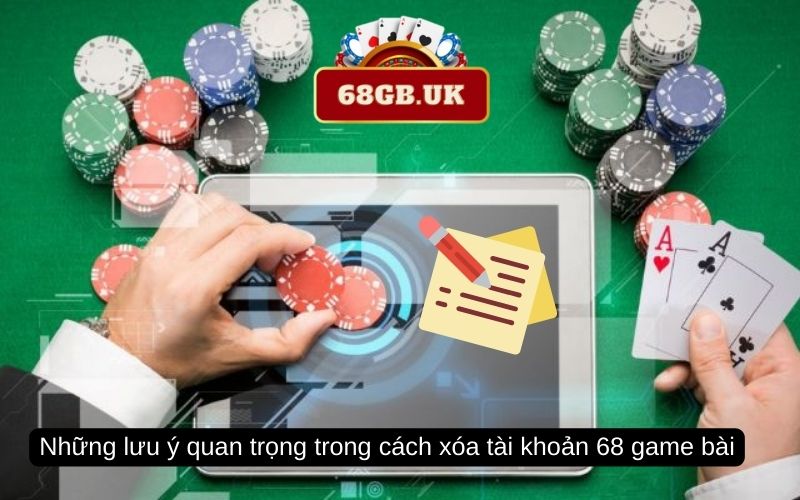 Những lưu ý quan trọng trong cách xóa tài khoản 68 game bài