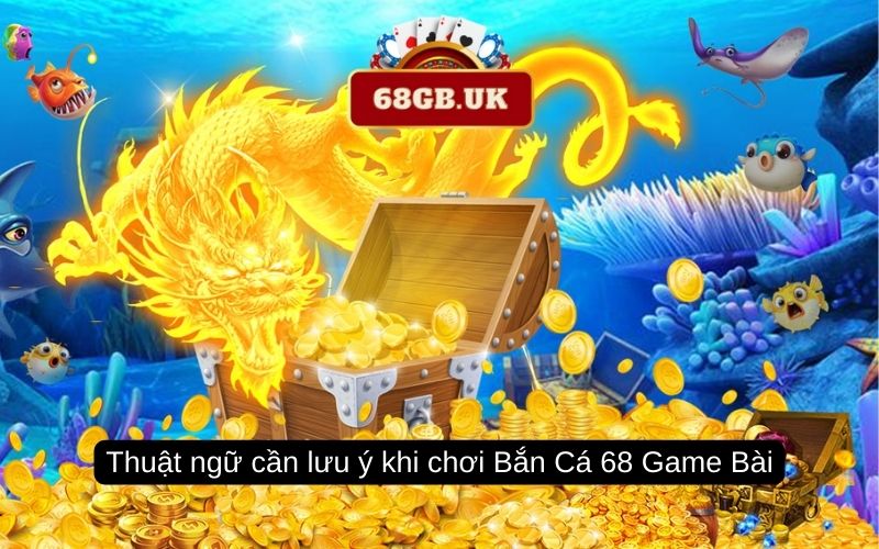 Thuật ngữ cần lưu ý khi chơi Bắn Cá 68 Game Bài