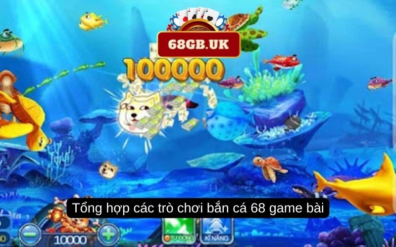 Tổng hợp các trò chơi bắn cá 68 Game Bài